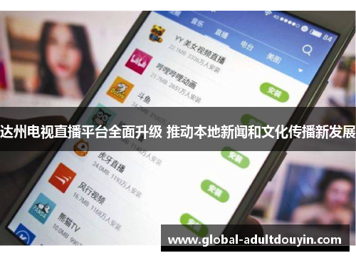 达州电视直播平台全面升级 推动本地新闻和文化传播新发展